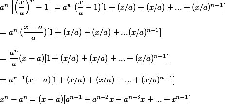  a^n \left[\left(\dfrac x a \right)^n - 1 \right]=a^n~(\dfrac{x}{a}-1)[1+(x/a)+(x/a)+...+(x/a)^{n-1}]
 \\ 
 \\ =a^n~(\dfrac{x-a}{a})[1+(x/a)+(x/a)+...(x/a)^{n-1}]
 \\ 
 \\ =\dfrac{a^n}{a}(x-a)[1+(x/a)+(x/a)+...+(x/a)^{n-1}]
 \\ 
 \\ =a^{n-1}(x-a)[1+(x/a)+(x/a)+...+(x/a)^{n-1}]
 \\ 
 \\ x^n-a^n=(x-a)[a^{n-1}+a^{n-2}x+a^{n-3}x+...+x^{n-1}]